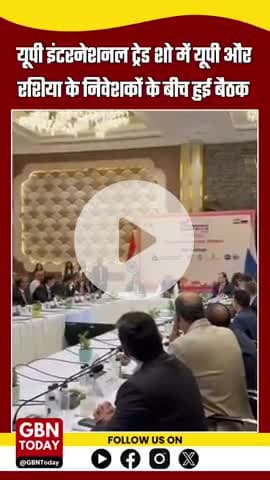 ग्रेटर नोएडा: यूपी इंटरनेशनल ट्रेड शो में रशिया की 29 कंपनियों ने जताई निवेश की रुचि #UPInternationalTradeShow #gbntoday