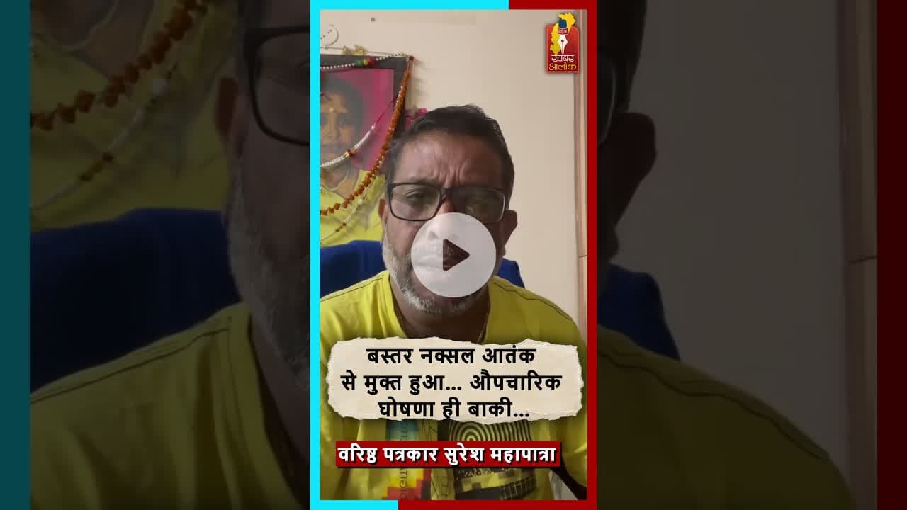 “बस्तर अब नक्सल आतंक से लगभग मुक्त —वरिष्ठ पत्रकार सुरेश महापात्रा #NaxalFreeBastar #SureshMahapat