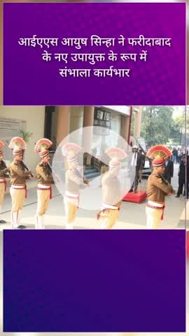 आईएएस आयुष सिन्हा ने फरीदाबाद के नए उपायुक्त के रूप में संभाला कार्यभार