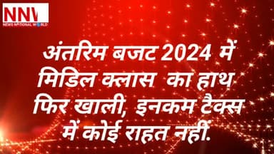 #भारत_बजट_2024 । अंतरिम बजट 2024 में मिडिल क्लास का हाथ फिर खाली, इनकम टैक्स में कोई राहत नहीं.
#news_national_world