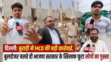 दिल्ली: #burari में MCD की बड़ी कार्रवाई, बुलडोजर चलते ही भाजपा सरकार के खिलाफ फूटा लोगों का गुस्सा
