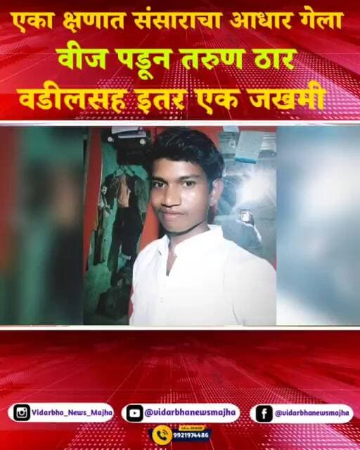 एका क्षणात संसाराचा आधार गेला… वीज कोसळून तरुणाचा मृत्यू, वडील आणि इतर एक जखमी