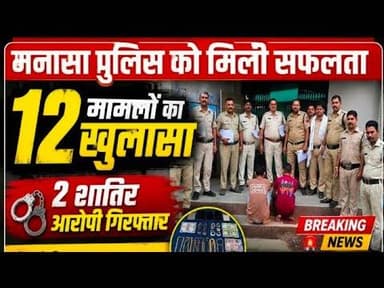 मनासा पुलिस को मिली सफलता | 12 मामलों का किया खुलासा #manasa police #12_mamalo_ka_khulasa #mp7news