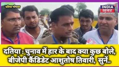 #दतिया : चुनाव में हार के बाद क्या कुछ बोले,बीजेपी कैंडिडेट आशुतोष तिवारी, सुनें.......