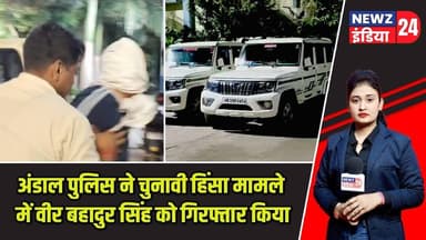अंडाल पुलिस ने चुनावी हिंसा मामले में वीर बहादुर सिंह को गिरफ्तार किया | #electionviolence | Andal |