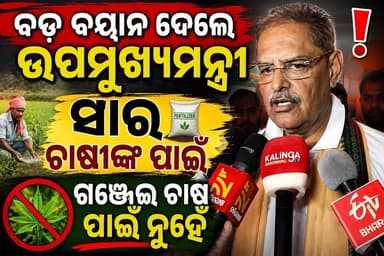 ସାର ଅଭାବ ଅଭିଯୋଗ ଉପରେ ଉପମୁଖ୍ୟମନ୍ତ୍ରୀଙ୍କ ପ୍ରତିକ୍ରିୟା — ଗଞ୍ଜେଇ ଚାଷ ପାଇଁ ନୁହେଁ ସାର