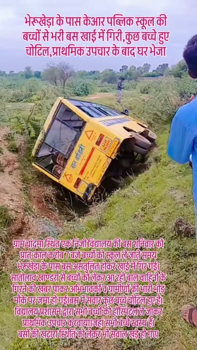 ग्राम चांदमा स्थित एक निजी विद्यालय की बस शनिवार को प्रातःकाल करीब 7 बजे बच्चों को स्कूल ले जाते समय भेरूखेड़ा के पास बस असंतुलित होकर खाई में गिर गई।सातोलाव खाण्डरा से बच्चों को लेकर आ रही बाल वाहिनी के गिरने की खबर पाकर अभिभावकों व ग्रामीणों की भारी भीड़ मौके पर जमा हो गई।बस में सवार कुछ बच्चे चोटिल हुए है...|| #schoolbus #schoolbusaccident #schoollife #bus