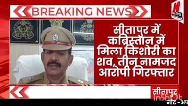 #सीतापुर में कब्रिस्तान में मिला किशोरी का शव, तीन नामजद आरोपी गिरफ्तार,चौकी इंचार्ज निलंबित