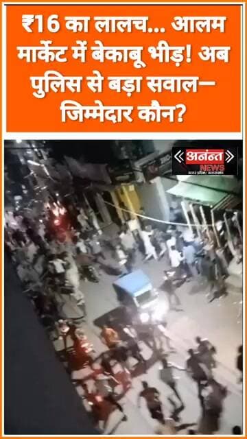 ₹16 का लालच... आलम मार्केट में बेकाबू भीड़! अब पुलिस से बड़ा सवाल—जिम्मेदार कौन?