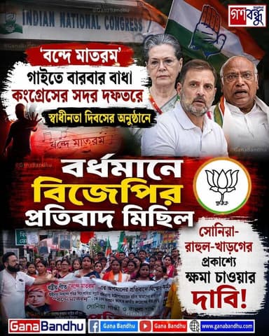 📌'বন্দে মাতরম্' গাইতে বারবার বাধা কংগ্রেসের সদর দফতরে স্বাধীনতা দিবসের অনুষ্ঠানে
📌বর্ধমানে বিজেপির প্রতিবাদ মিছিল, সোনিয়া-রাহুল-খাড়গের প্রকাশ্যে ক্ষমা চাওয়ার দাবি
#GanaBandhu