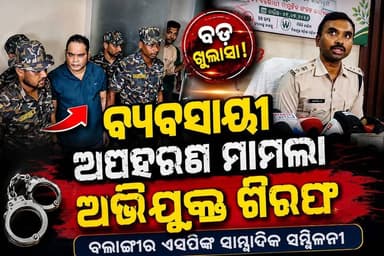 ବ୍ୟବସାୟୀ ଅପହରଣ ମାମଲାରେ ବଡ଼ ଖୁଲାସା
ଅଭିଯୁକ୍ତ ଗିରଫ ପରେ ବଲାଙ୍ଗୀର ଏସ୍ପିଙ୍କ ସାମ୍ବାଦିକ ସମ୍ମିଳନୀ