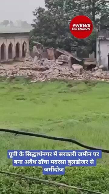 यूपी के सिद्धार्थनगर में सरकारी जमीन पर बना अवैध ढाँचा मदरसा बुलडोजर से जमींदोज
