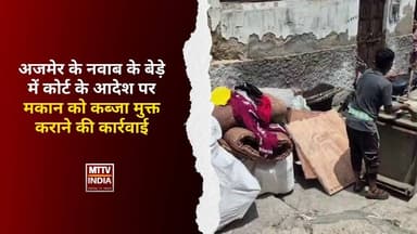 #अजमेर के नवाब के बेड़े में कोर्ट के आदेश पर मकान को कब्जा मुक्त कराने की कार्रवाई | MTTV