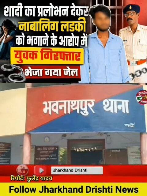 शादी का प्रलोभन देकर नाबालिग लड़की को भगाने के आरोप में युवक गिरफ्तार, भेजा गया जेल.....। झारखंड दृष्टि न्यूज