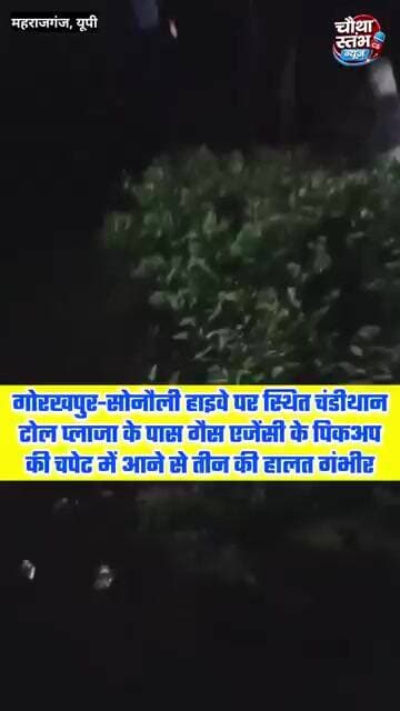 गोरखपुर-सोनौली हाइवे पर स्थित चंडीथान टोलप्लाजा के पास पिकअप की च#पेट मे आने से ती#न की हा#लत गं#भीर