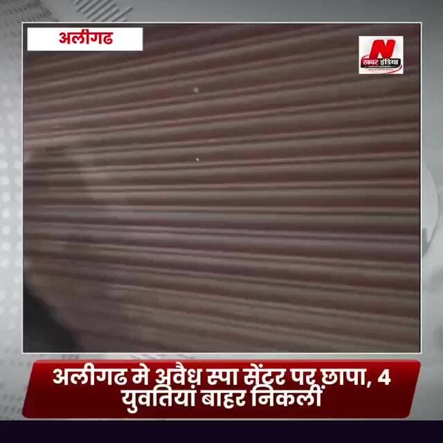 #अलीगढ मे अवैध स्पा सेंटर पर छापा, 4 युवतियां बाहर निकलीं
