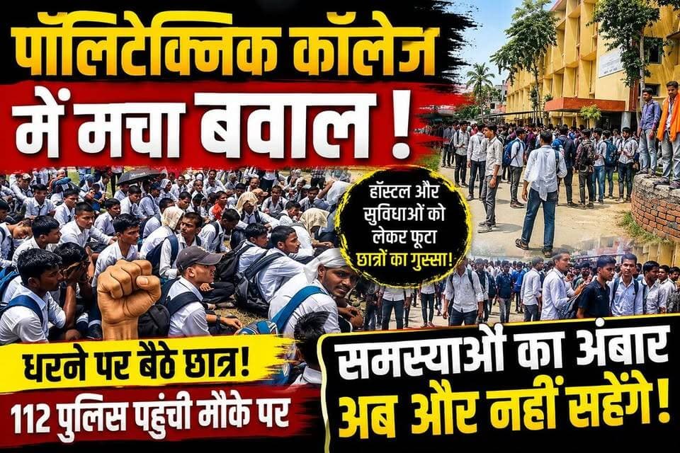 पॉलिटेक्निक कॉलेज में मचा बवाल! छात्रों का फूटा गुस्सा, हंगामे के बीच पहुंचे जिले के आला अधिकारी