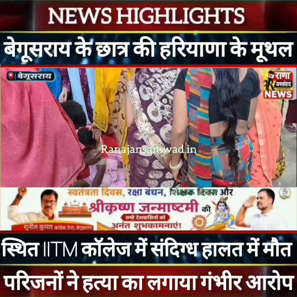 बेगूसराय के छात्र की हरियाणा के IITM कॉलेज मूथल में संदिग्ध स्थिति में गई जान। परिजनों ने कॉलेज प्रशासन पर लगाया गंभीर आरोप ----