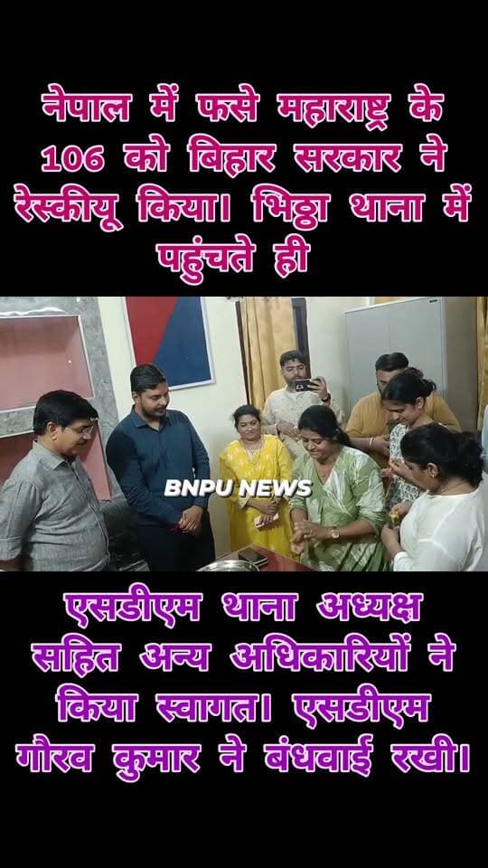 नेपाल में फसे महाराष्ट्र के 106 को बिहार सरकार ने रेस्कीयू किया। भिठ्ठा थाना में पहुंचते ही एसडीएम थाना अध्यक्ष सहित अन्य अधिकारियों ने किया स्वागत। एसडीएम गौरव कुमार ने बंधवाई रखी।