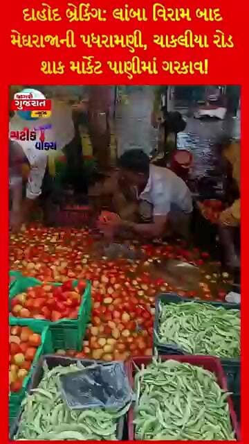 દાહોદ બ્રેકિંગ: લાંબા વિરામ બાદ મેઘરાજાની પધરામણી, ચાકલીયા રોડ શાક માર્કેટ પાણીમાં ગરકાવ!