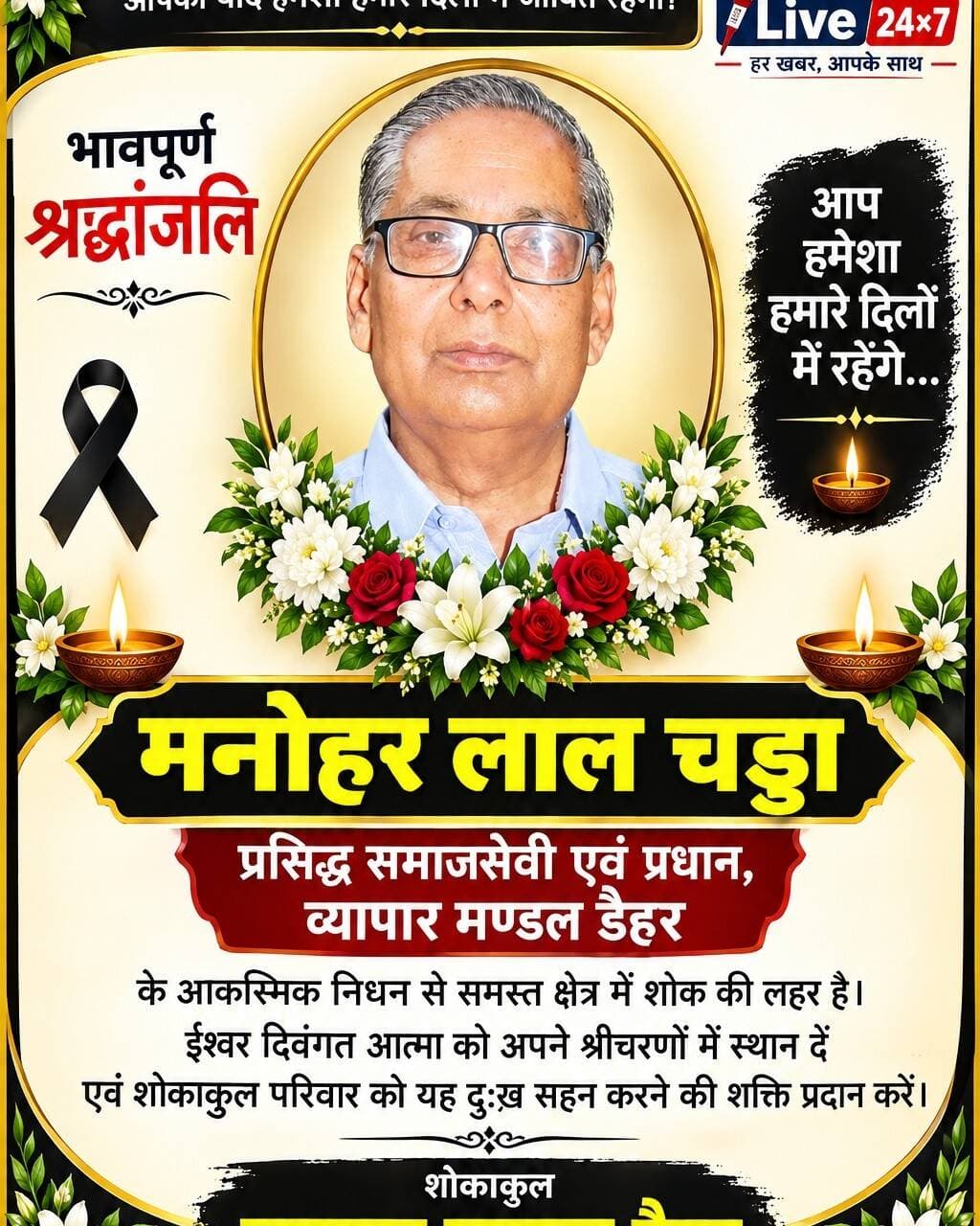 डैहर क्षेत्र के प्रसिद्ध समाजसेवी, व्यापार मण्डल डैहर के प्रधान मनोहर लाल चड्डा जी का सड़क दुर्घटना में घायल होने उपरांत एम्स बिलासपुर में उपचार के दौरान दु**खद नि**धन,
प्रभु आपको श्री चरणों मे स्थान दें।
ओम शांति!