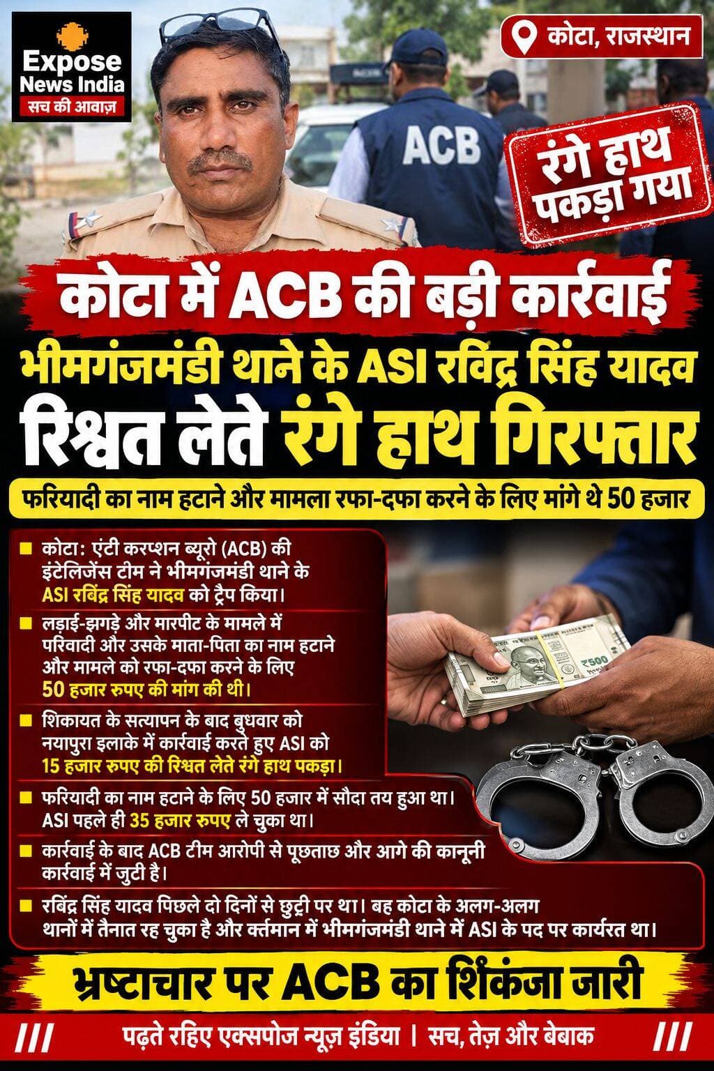 बड़ी खबर | कोटा, राजस्थान 🚨
🔴 ACB की बड़ी कार्रवाई, रिश्वत लेते ASI रंगे हाथ गिरफ्तार!
कोटा में एंटी करप्शन ब्यूरो (ACB) की इंटेलिजेंस टीम ने भीमगंजमंडी थाने के ASI रविंद्र सिंह यादव को कथित तौर पर 15 हजार रुपए की रिश्वत लेते रंगे हाथ पकड़ा।
आरोप है कि लड़ाई-झगड़े और मारपीट के मामले में परिवादी व उसके माता-पिता का नाम हटाने और मामला रफा-दफा करने के लिए 50 हजार रुपए की रिश्वत मांगी गई थी। बताया गया है कि ASI पहले 35 हजार रुपए ले चुका था। बुधवार को नयापुरा इलाके में बाकी 15 हजार रुपए लेते समय ACB ने कार्रवाई की।
ACB टीम आरोपी ASI से पूछताछ और आगे की कानूनी कार्रवाई में जुटी है।
📍 कोटा | राजस्थान
📰 एक्सपोज न्यूज़ इंडिया — सच, तेज़ और बेबाक
<nis:link nis:type=tag nis:id=kota nis:value=Kota nis:enabled=true nis:link/> <nis:link nis:type=tag nis:id=kotanews nis:value=KotaNews nis:enabled=true nis:link/> <nis:link nis:type=tag nis:id=rajasthannews nis:value=RajasthanNews nis:enabled=true nis:link/> <nis:link nis:type=tag nis:id=acb nis:value=ACB nis:enabled=true nis:link/> <nis:link nis:type=tag nis:id=acbrajasthan nis:value=ACBRajasthan nis:enabled=true nis:link/> <nis:link nis:type=tag nis:id=anticorruptionbureau nis:value=AntiCorruptionBureau nis:enabled=true nis:link/> <nis:link nis:type=tag nis:id=rishwat nis:value=Rishwat nis:enabled=true nis:link/> <nis:link nis:type=tag nis:id=bribery nis:value=Bribery nis:enabled=true nis:link/> <nis:link nis:type=tag nis:id=policenews nis:value=PoliceNews nis:enabled=true nis:link/> <nis:link nis:type=tag nis:id=rajasthanpolice nis:value=RajasthanPolice nis:enabled=true nis:link/> <nis:link nis:type=tag nis:id=kotapolice nis:value=KotaPolice nis:enabled=true nis:link/> <nis:link nis:type=tag nis:id=bhimganjmandi nis:value=BhimganjMandi nis:enabled=true nis:link/> <nis:link nis:type=tag nis:id=ravindrasinghyadav nis:value=RavindraSinghYadav nis:enabled=true nis:link/> <nis:link nis:type=tag nis:id=nayapura nis:value=Nayapura nis:enabled=true nis:link/> <nis:link nis:type=tag nis:id=breakingnews nis:value=BreakingNews nis:enabled=true nis:link/> <nis:link nis:type=tag nis:id=bignews nis:value=BigNews nis:enabled=true nis:link/> <nis:link nis:type=tag nis:id=latestnews nis:value=LatestNews nis:enabled=true nis:link/> <nis:link nis:type=tag nis:id=hindinews nis:value=HindiNews nis:enabled=true nis:link/> <nis:link nis:type=tag nis:id=newsupdate nis:value=NewsUpdate nis:enabled=true nis:link/> <nis:link nis:type=tag nis:id=exposenewsindia nis:value=ExposeNewsIndia nis:enabled=true nis:link/> <nis:link nis:type=tag nis:id=viralnews nis:value=ViralNews nis:enabled=true nis:link/> <nis:link nis:type=tag nis:id=trendingnews nis:value=TrendingNews nis:enabled=true nis:link/> <nis:link nis:type=tag nis:id=kotarajasthan nis:value=KotaRajasthan nis:enabled=true nis:link/> <nis:link nis:type=tag nis:id=राजस्थान nis:value=राजस्थान nis:enabled=true nis:link/> <nis:link nis:type=tag nis:id=कोटा nis:value=कोटा nis:enabled=true nis:link/> <nis:link nis:type=tag nis:id=रिश्वत nis:value=रिश्वत nis:enabled=true nis:link/> <nis:link nis:type=tag nis:id=एसीबी nis:value=एसीबी nis:enabled=true nis:link/> <nis:link nis:type=tag nis:id=बड़ीखबर nis:value=बड़ीखबर nis:enabled=true nis:link/> <nis:link nis:type=tag nis:id=ब्रेकिंगन्यूज nis:value=ब्रेकिंगन्यूज nis:enabled=true nis:link/>