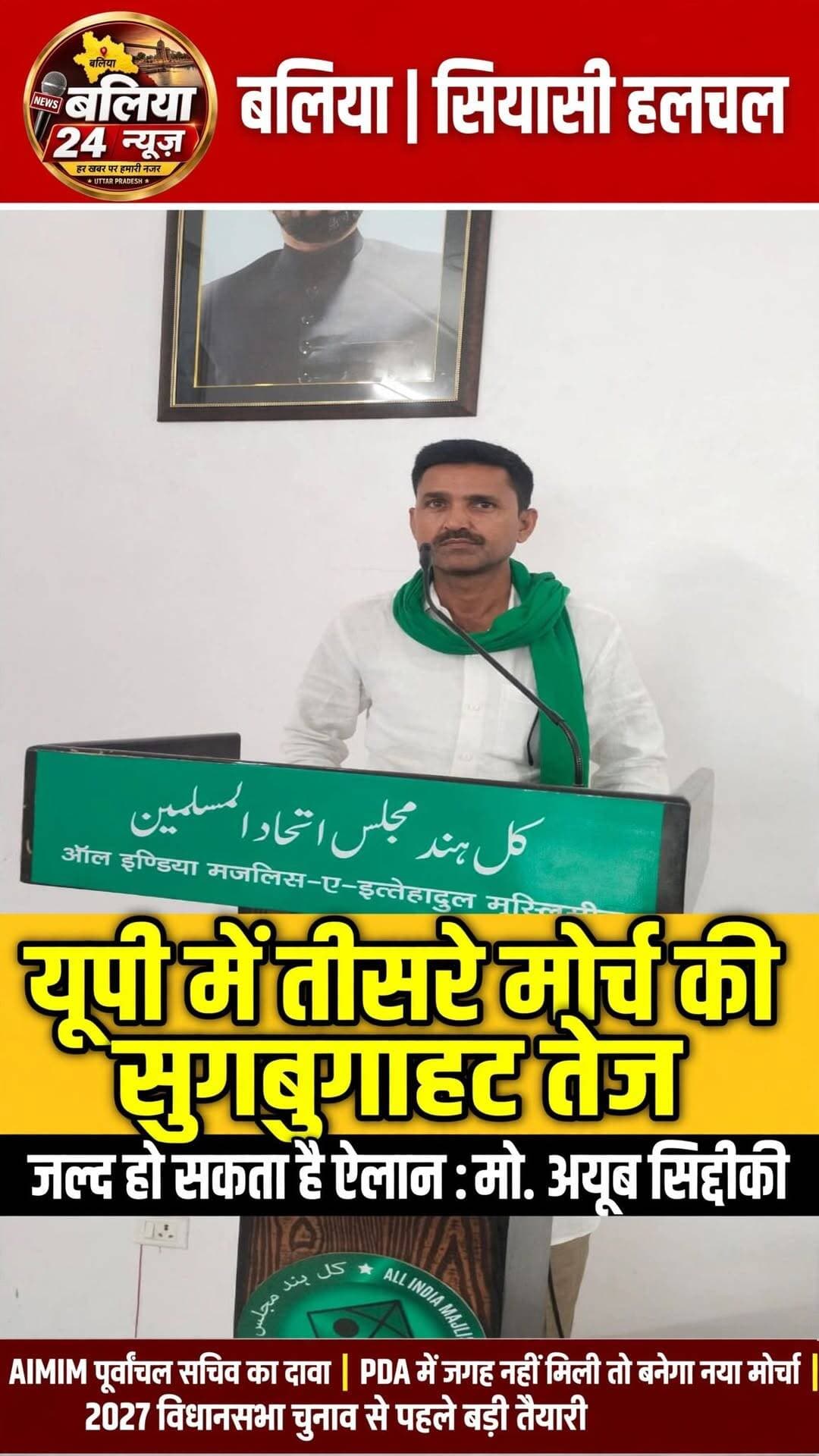 <nis:link nis:type=tag nis:id=यूपी nis:value=यूपी nis:enabled=true nis:link/> में तीसरे मोर्चे की सुगबुगाहट तेज, जल्द हो सकता है ऐलान : मो. अयूब सिद्दीकी AIMIM
बलिया, 1 अक्टूबर। उत्तर प्रदेश में 2027 के विधानसभा चुनाव को लेकर राजनीतिक गतिविधियां तेज होने के बीच तीसरे मोर्चे के गठन की चर्चा सामने आई है। AIMIM के पूर्वांचल सचिव मो. अयूब सिद्दीकी ने दावा किया है कि उत्तर प्रदेश में जल्द ही तीसरे मोर्चे के गठन का ऐलान किया जा सकता है।
मो. अयूब सिद्दीकी ने कहा कि प्रदेश की राजनीति में एक ओर एनडीए और दूसरी ओर पीडीए के बीच राजनीतिक समीकरण बन रहे हैं। उनके अनुसार, AIMIM की ओर से पीडीए में शामिल किए जाने को लेकर कई बार पहल की गई, लेकिन पार्टी को इसमें स्थान नहीं मिला।
उन्होंने दावा किया कि उत्तर प्रदेश में AIMIM का संगठन मजबूत है और पिछले निकाय चुनाव में पार्टी ने कई सीटों पर जीत दर्ज की थी। उनके मुताबिक, इसी राजनीतिक परिस्थिति को देखते हुए AIMIM ने प्रदेश में तीसरे मोर्चे के गठन की दिशा में कदम बढ़ाने का निर्णय लिया है।
अयूब सिद्दीकी ने कहा कि प्रस्तावित तीसरे मोर्चे में उन राजनीतिक दलों को शामिल करने का प्रयास किया जाएगा, जिन्हें पीडीए में स्थान नहीं मिला है। उन्होंने कहा कि मोर्चे की घोषणा जल्द किए जाने की संभावना है।
उन्होंने कहा कि आगामी विधानसभा चुनाव में तीसरा मोर्चा एक राजनीतिक विकल्प के रूप में सामने आएगा और मुस्लिम समाज की राजनीतिक हिस्सेदारी को लेकर आवाज उठाई जाएगी। हालांकि, तीसरे मोर्चे में कौन-कौन से दल शामिल होंगे, इसका औपचारिक ऐलान अभी नहीं हुआ है।
Aimim- All India Majlis-E-Ittehadul Muslimeen