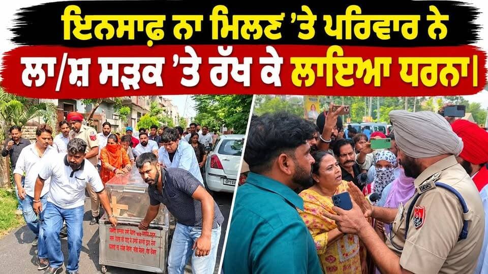 ਇਨਸਾਫ਼ ਨਾ ਮਿਲਣ ’ਤੇ ਪਰਿਵਾਰ ਨੇ ਲਾ/ਸ਼ ਸੜਕ ’ਤੇ ਰੱਖ ਕੇ ਲਾਇਆ ਧਰਨਾ |