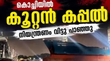 കണയന്നൂർ: കൊച്ചിയിൽ പടുകൂറ്റൻ കപ്പൽ നിയന്ത്രണം വിട്ടു പാഞ്ഞു