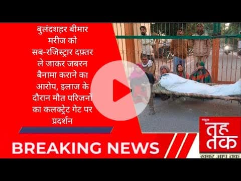 #बुलंदशहर #चोला बीमार मरीज को सब-रजिस्ट्रार दफ़्तर ले जाकर जबरन बैनामा कराने का आरोप।
